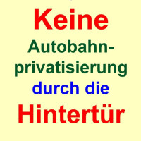 Keine Autobahnprivatisierung durch die Hintertür!